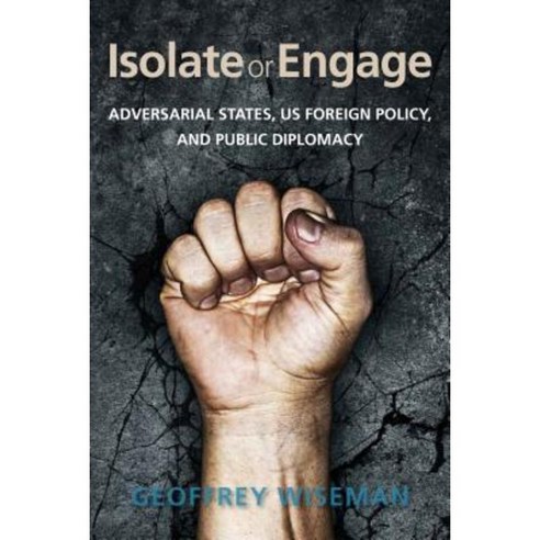 Isolate or Engage: Adversarial States Us Foreign Policy and Public Diplomacy Hardcover, Stanford University Press