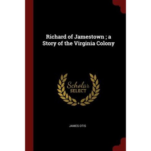 Richard of Jamestown; A Story of the Virginia Colony Paperback, Andesite Press