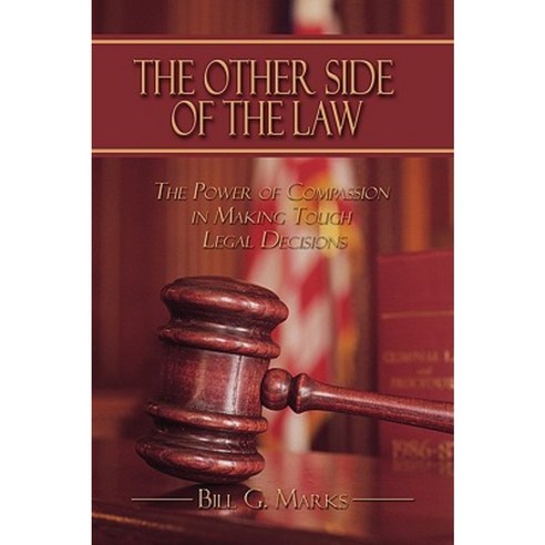 The Other Side of the Law: The Power of Compassion in Making Tough Legal Decisions Paperback, Authorhouse