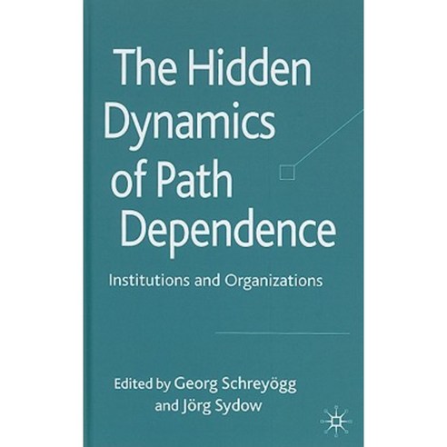 The Hidden Dynamics of Path Dependence: Institutions and Organizations Hardcover, Palgrave MacMillan