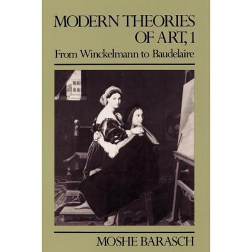 Modern Theories of Art 1: From Winckelmann to Baudelaire Paperback, New York University Press