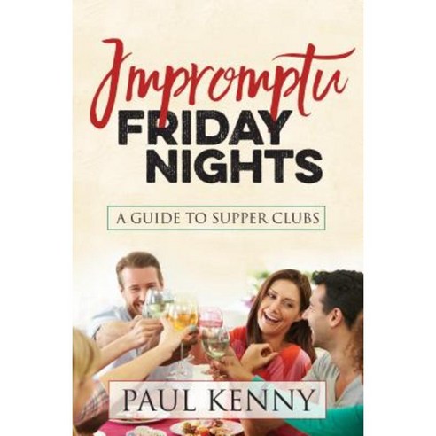 Impromptu Friday Nights: A Guide to Supper Clubs Paperback, Morgan James Publishing