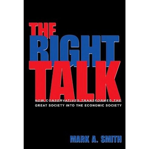 The Right Talk: How Conservatives Transformed the Great Society Into the Economic Society Paperback, Princeton University Press