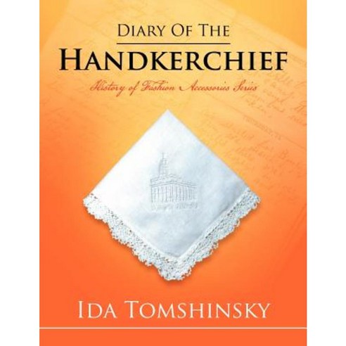 Diary of the Handkerchief: History of Fashion Accessories Series Paperback, Xlibris