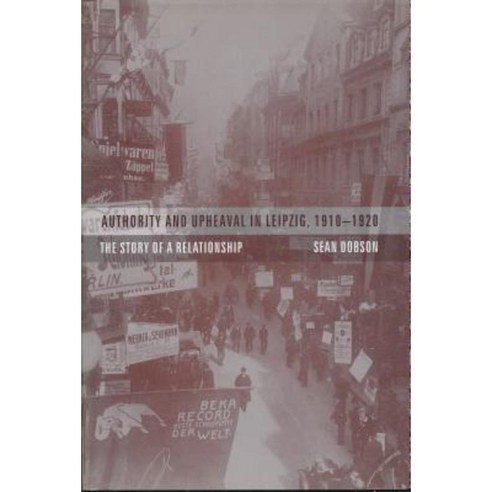 Authority and Upheaval in Leipzig 1910-1920: The Story of a Relationship Hardcover, Columbia University Press