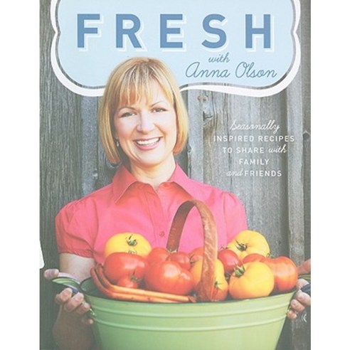 Fresh with Anna Olson: Seasonally Inspired Recipes to Share with Family and Friends Paperback, Whitecap Books
