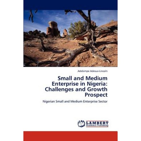 Small and Medium Enterprise in Nigeria: Challenges and Growth Prospect Paperback, LAP Lambert Academic Publishing