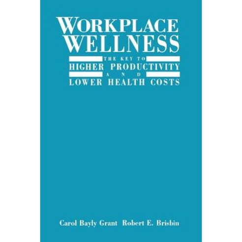 Workplace Wellness: The Key to Higher Productivity and Lower Health Costs Paperback, Wiley