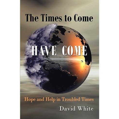 The Times to Come Have Come: Hope and Help in Troubled Times Paperback, Authorhouse