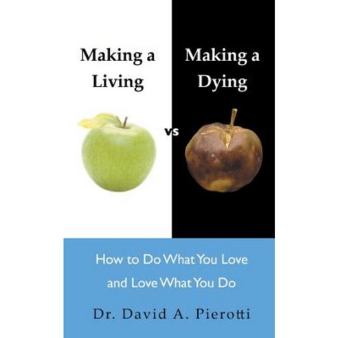 Making a Living Vs Making a Dying: How to Do What You Love and Love What You Do Paperback, Balboa Press