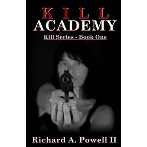 Kill Academy: Kill Series - Book One Paperback, Richard A. Powell II
