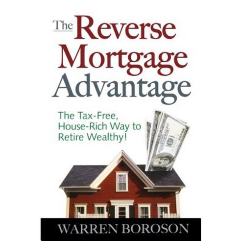 The Reverse Mortgage Advantage: The Tax-Free House Rich Way to Retire Wealthy! Paperback, McGraw-Hill Education