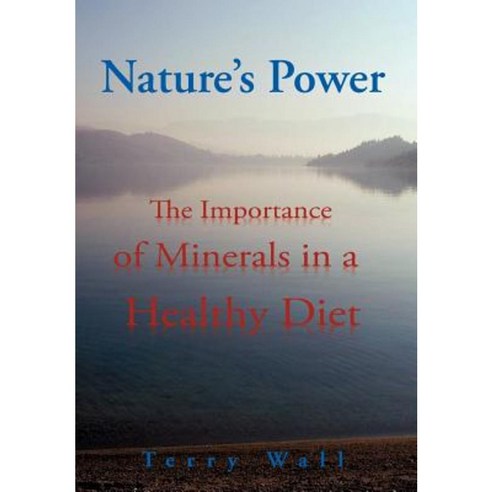 Natures Power: The Importance of Minerals in a Healthy Diet Hardcover, Xlibris Corporation