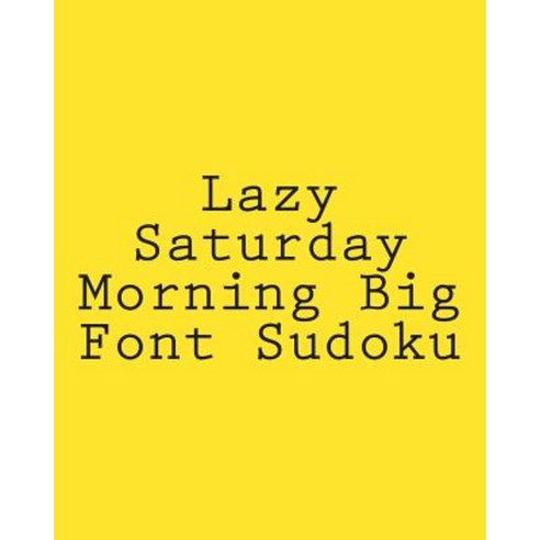 Lazy Saturday Morning Big Font Sudoku: Easy to Read Large Grid Sudoku Puzzles Paperback, Createspace