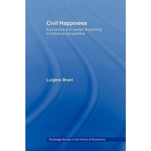 Civil Happiness: Economics and Human Flourishing in Historical Perspective Hardcover, Routledge