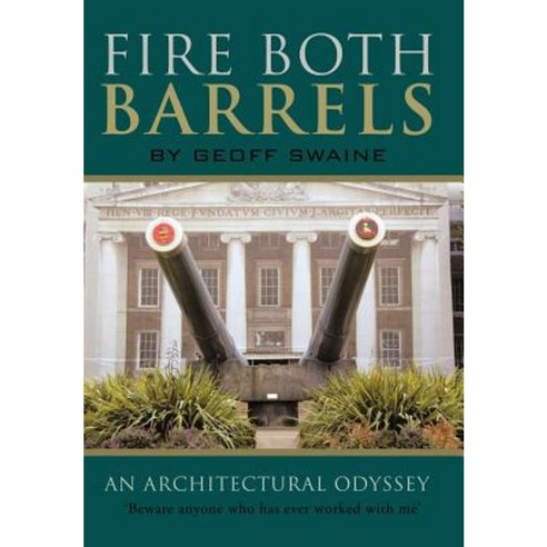 Fire Both Barrels: An Architectural Odyssey Hardcover, Trafford Publishing