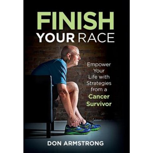 Finish Your Race: Empower Your Life with Strategies from a Cancer Survivor Hardcover, Empower Life Press
