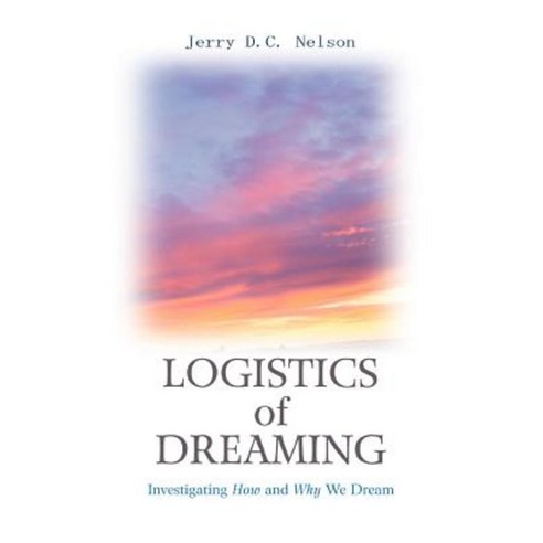 Logistics of Dreaming: Investigating How and Why We Dream Paperback, iUniverse