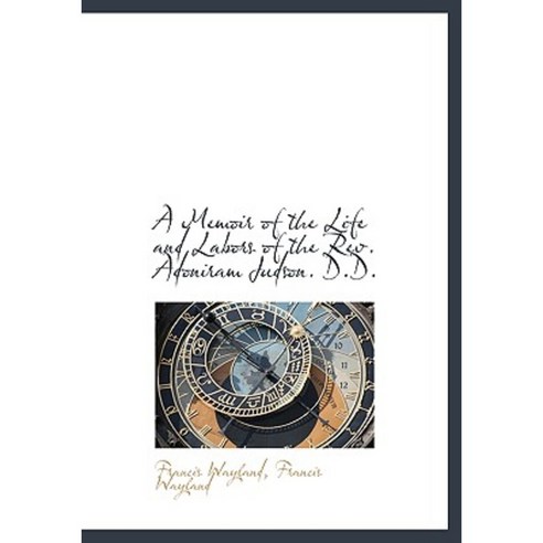 A Memoir of the Life and Labors of the REV. Adoniram Judson. D.D. Hardcover, BiblioLife