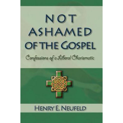 Not Ashamed of the Gospel: Confessions of a Liberal Charismatic Paperback, Energion Publications