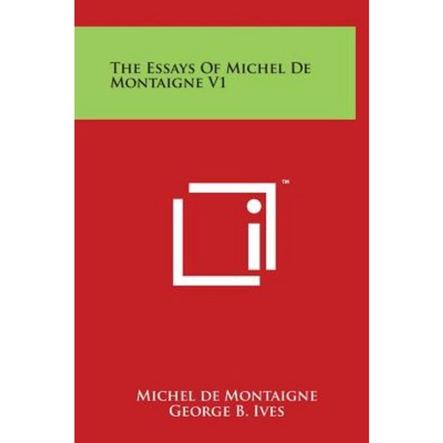 The Essays of Michel de Montaigne V1 Hardcover, Literary Licensing, LLC