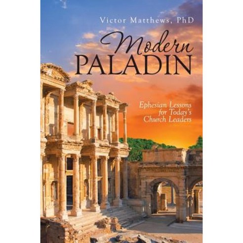 Modern Paladin: Ephesian Lessons for Today''s Church Leaders Paperback, WestBow Press