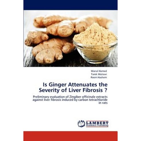 Is Ginger Attenuates the Severity of Liver Fibrosis Paperback, LAP Lambert Academic Publishing