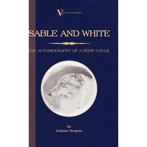 Sable and White - The Autobiography of a Show Collie (a Vintage Dog Books Breed Classic) Hardcover