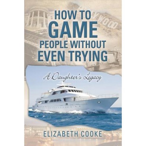 How to Game People Without Even Trying: A Daughter''s Legacy Paperback, Archway Publishing