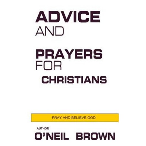 Advice and Prayers for Christians: Pray and Believe God Paperback, Createspace