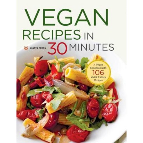 Vegan Recipes in 30 Minutes: A Vegan Cookbook with 106 Quick & Easy Recipes Hardcover, Shasta Press