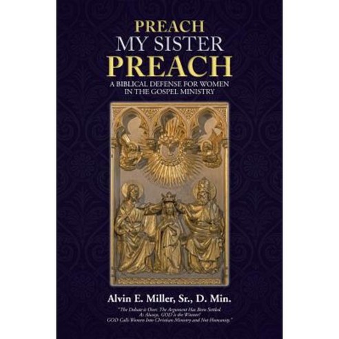 Preach My Sister Preach: A Biblical Defense for Women in the Gospel Ministry Paperback, WestBow Press