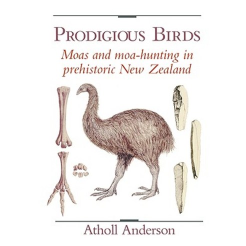 Prodigious Birds:Moas and Moa-Hunting in New Zealand, Cambridge University Press