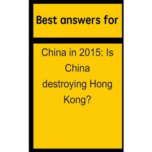 Best Answers for China in 2015: Is China Destroying Hong Kong? Paperback, Createspace