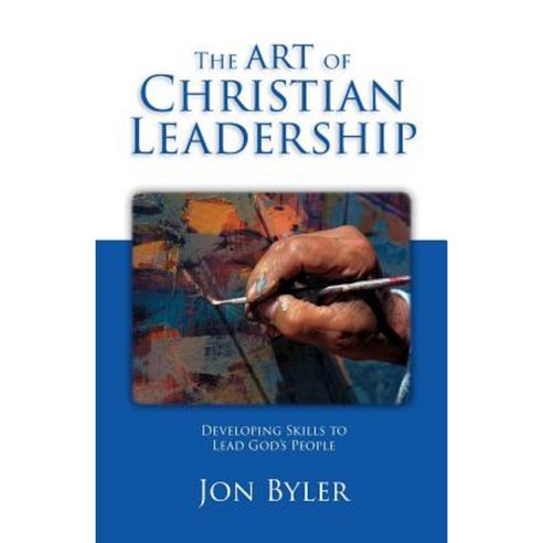The Art of Christian Leadership: Developing Skils to Lead God''s People Paperback, Leadersserve