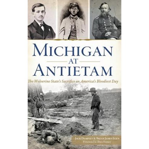 Michigan at Antietam: The Wolverine State S Sacrifice on America S Bloodiest Day Hardcover, History Press Library Editions