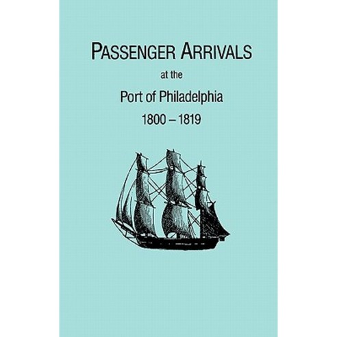 Passenger Arrivals at the Port of Philadelphia 1800-1819. the Philadelphia Baggage Lists Paperback, Clearfield