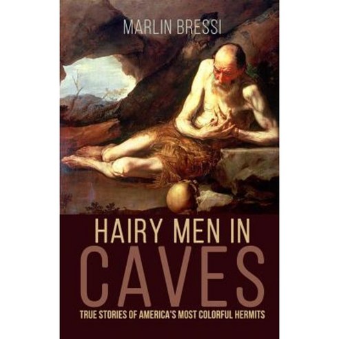 Hairy Men in Caves: True Stories of America''s Most Colorful Hermits Paperback, Sunbury Press, Inc.