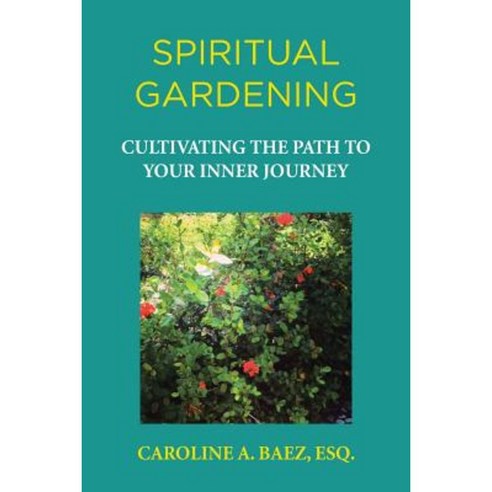 Spiritual Gardening: Cultivating the Path to Your Inner Journey Paperback, Palibrio