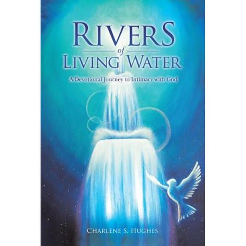 Rivers of Living Water: A Devotional Journey to Intimacy with God Paperback, WestBow Press