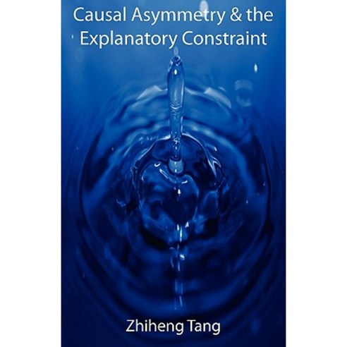 Causal Asymmetry & the Explanatory Constraint Paperback, Cranmore Publications