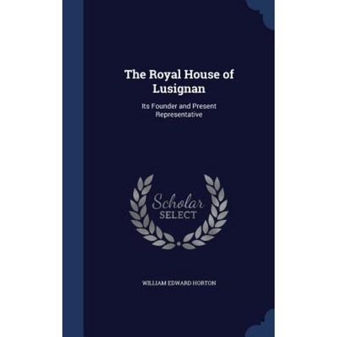 The Royal House of Lusignan: Its Founder and Present Representative Hardcover, Sagwan Press