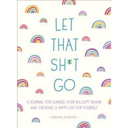 Let That Sh*t Go:A Journal for Leaving Your Bullsh*t Behind and Creating a Happy Life, Castle Point Books