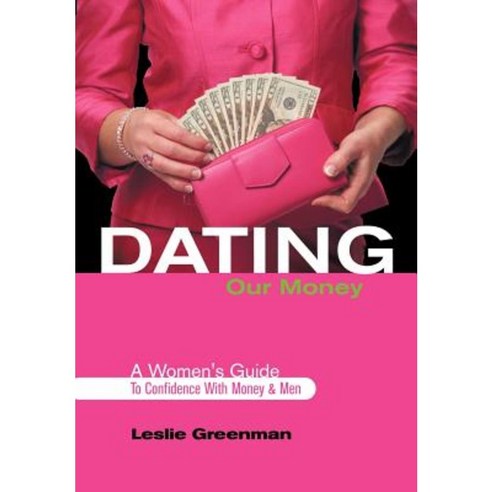 Dating Our Money: A Women''s Guide to Confidence with Money and Men Hardcover, Authorhouse