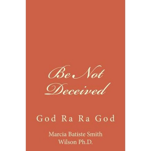 Be Not Deceived: God Ra Ra God Paperback, Createspace