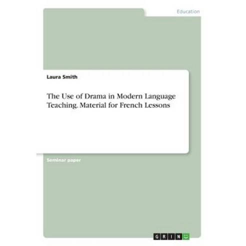 The Use of Drama in Modern Language Teaching. Material for French Lessons Paperback, Grin Publishing