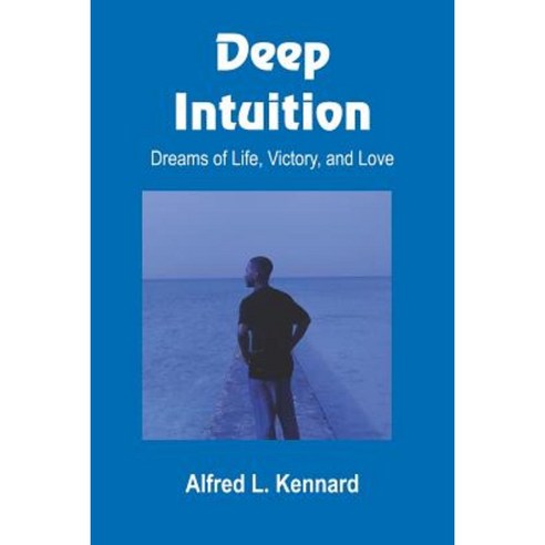 Deep Intuition: Dreams of Life Victory and Love Paperback, Authorhouse