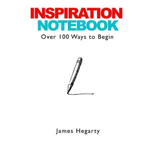 Inspiration Notebook: Over 100 Ways to Begin Paperback, Lulu.com