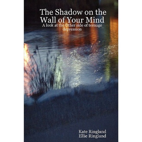 The Shadow on the Wall of Your Mind: A Look at the Other Side of Teenage Depression Paperback, Kate Ringland