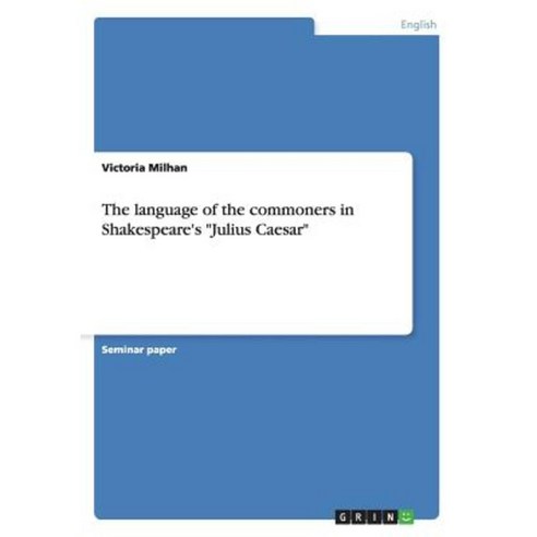 The Language of the Commoners in Shakespeare''s Julius Caesar Paperback, Grin Publishing